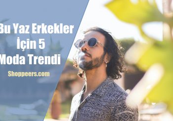 Bu Yaz Erkekler İçin 5 Moda Trendi