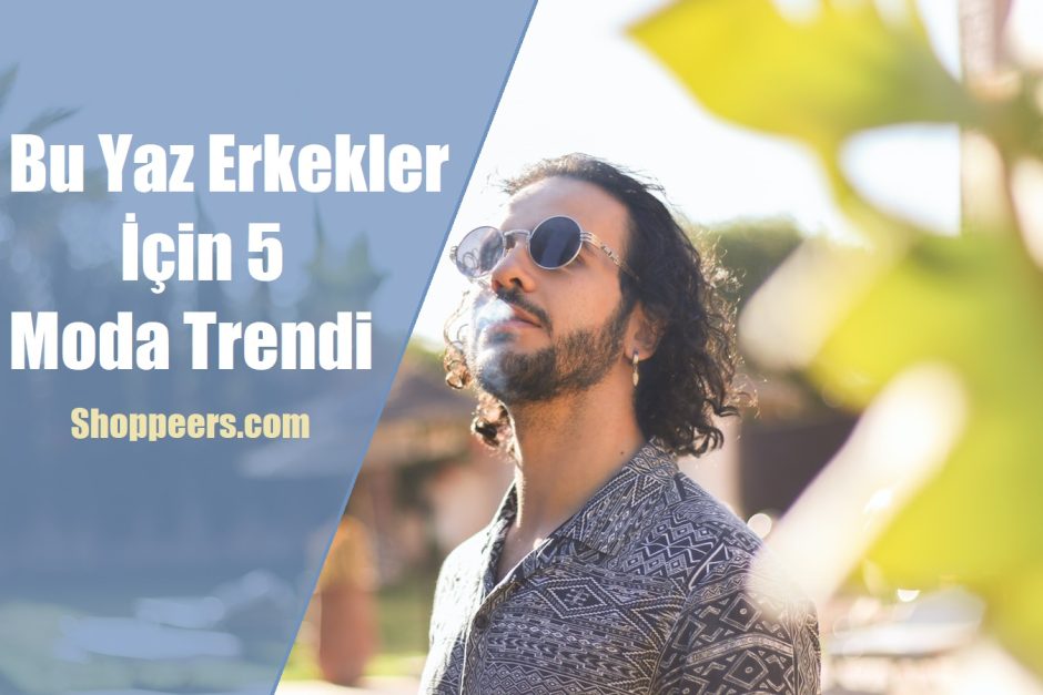 Bu Yaz Erkekler İçin 5 Moda Trendi