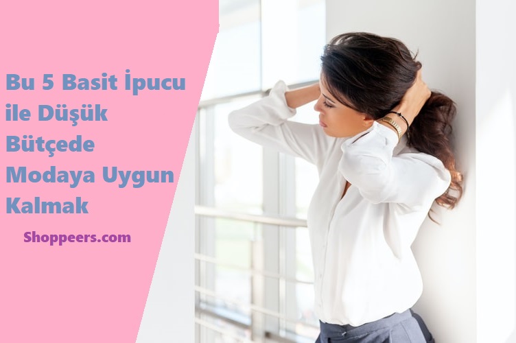 Bu 5 Basit İpucu ile Düşük Bütçede Modaya Uygun Kalmak